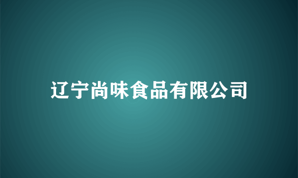 辽宁尚味食品有限公司