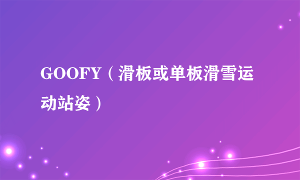 GOOFY（滑板或单板滑雪运动站姿）