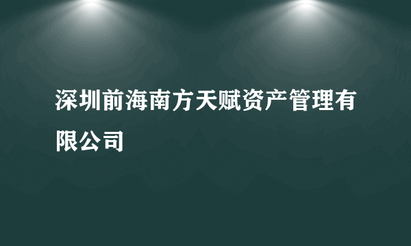 深圳前海南方天赋资产管理有限公司