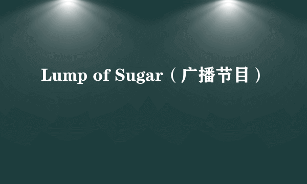 Lump of Sugar（广播节目）