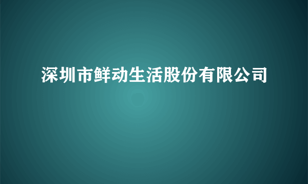 深圳市鲜动生活股份有限公司