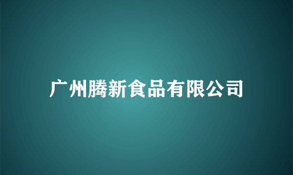 广州腾新食品有限公司