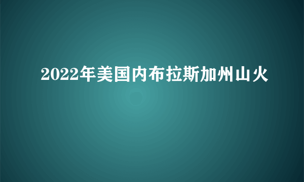 2022年美国内布拉斯加州山火