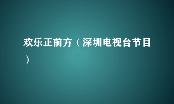 欢乐正前方（深圳电视台节目）