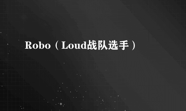 Robo（Loud战队选手）