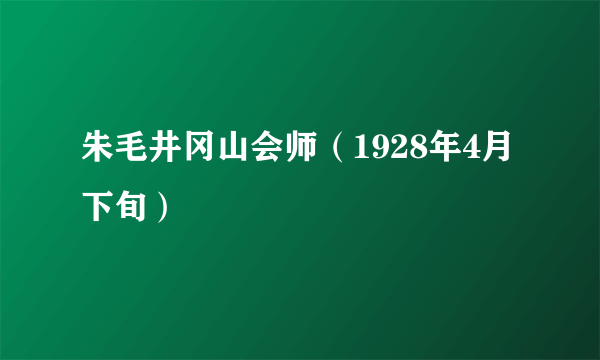 朱毛井冈山会师（1928年4月下旬）