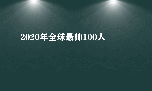 2020年全球最帅100人