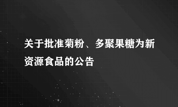 关于批准菊粉、多聚果糖为新资源食品的公告