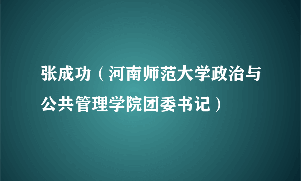 张成功（河南师范大学政治与公共管理学院团委书记）