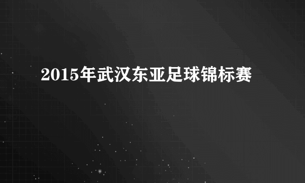 2015年武汉东亚足球锦标赛