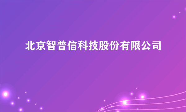 北京智普信科技股份有限公司