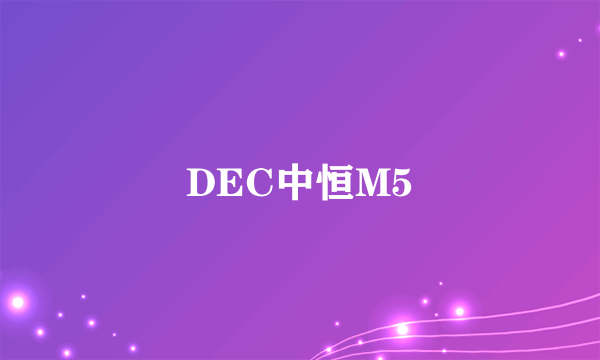 DEC中恒M5