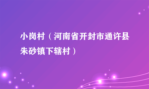 小岗村（河南省开封市通许县朱砂镇下辖村）