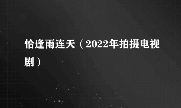 恰逢雨连天（2022年拍摄电视剧）