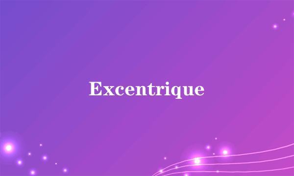 Excentrique