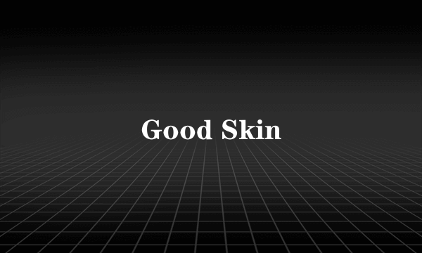 Good Skin