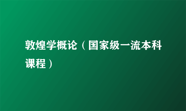 敦煌学概论（国家级一流本科课程）