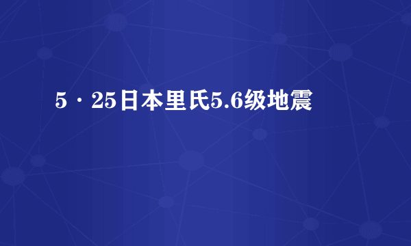 5·25日本里氏5.6级地震