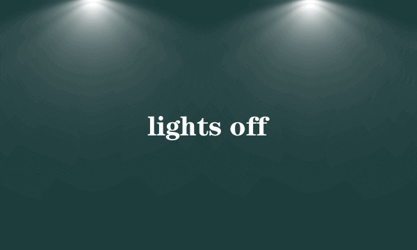 lights off