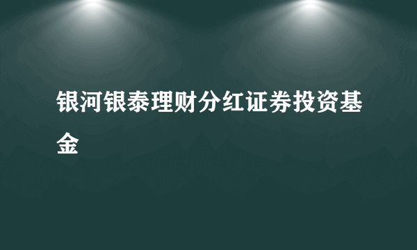 银河银泰理财分红证券投资基金