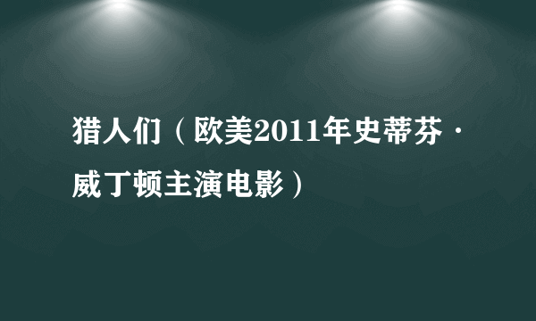 猎人们（欧美2011年史蒂芬·威丁顿主演电影）