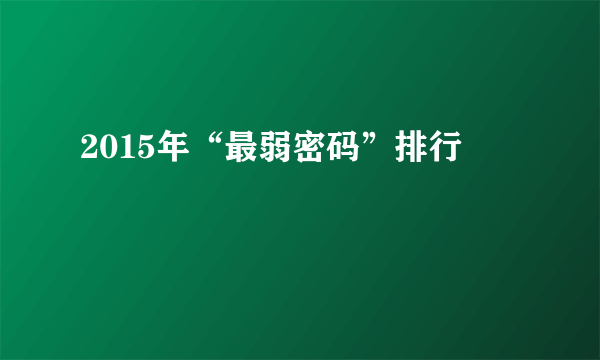 2015年“最弱密码”排行