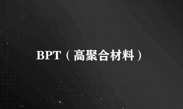 BPT（高聚合材料）