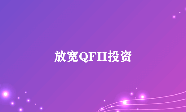 放宽QFII投资