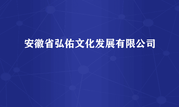 安徽省弘佑文化发展有限公司