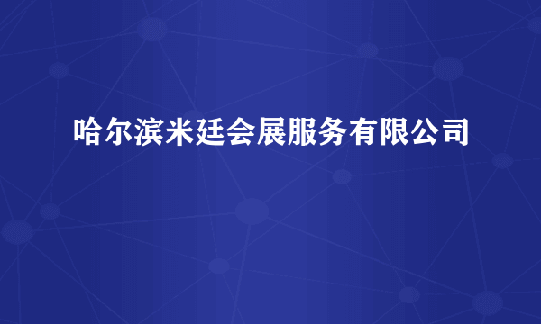 哈尔滨米廷会展服务有限公司