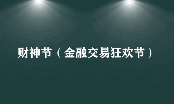 财神节（金融交易狂欢节）