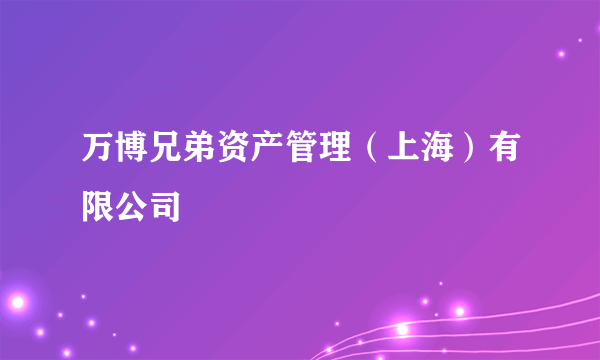 万博兄弟资产管理（上海）有限公司