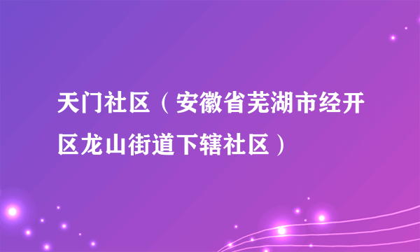 天门社区（安徽省芜湖市经开区龙山街道下辖社区）