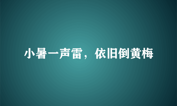 小暑一声雷，依旧倒黄梅