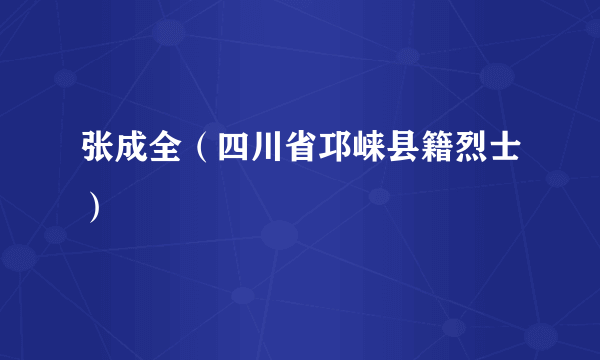 张成全（四川省邛崃县籍烈士）