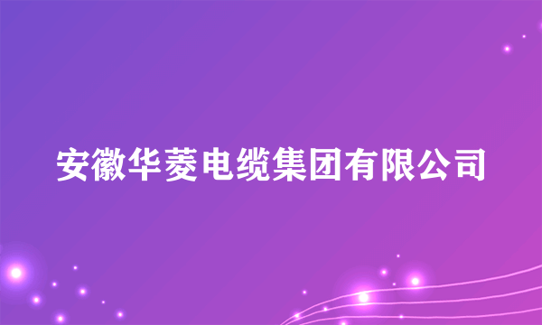 安徽华菱电缆集团有限公司