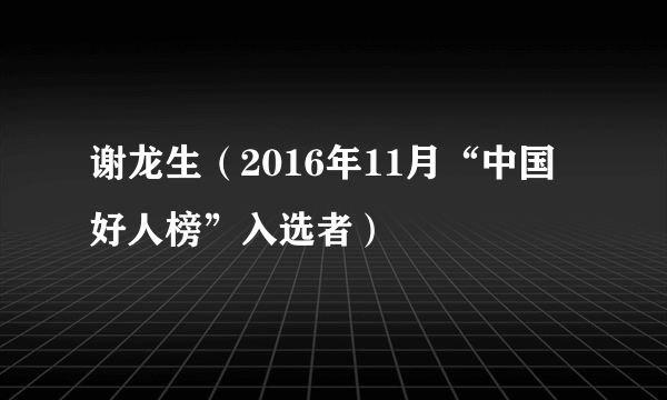 谢龙生（2016年11月“中国好人榜”入选者）