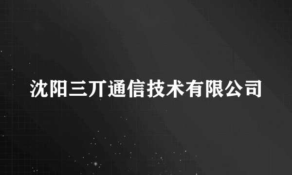 沈阳三丌通信技术有限公司