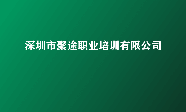 深圳市聚途职业培训有限公司