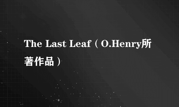 The Last Leaf（O.Henry所著作品）