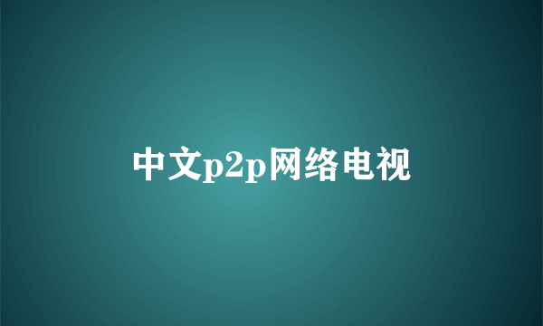 中文p2p网络电视