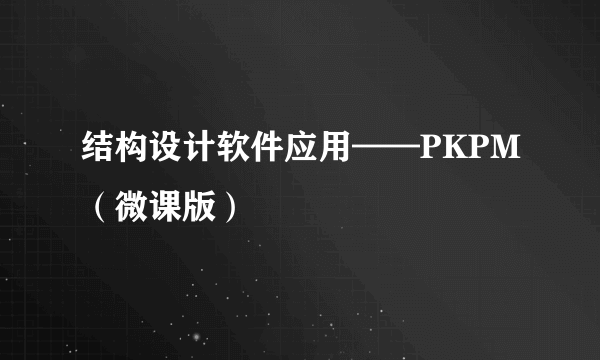 结构设计软件应用——PKPM（微课版）