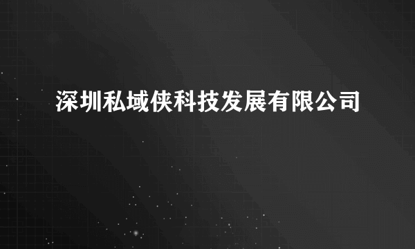 深圳私域侠科技发展有限公司