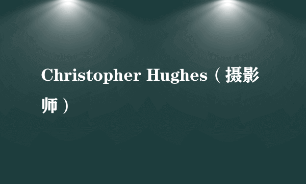 Christopher Hughes（摄影师）