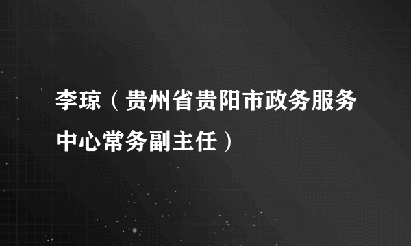 李琼（贵州省贵阳市政务服务中心常务副主任）