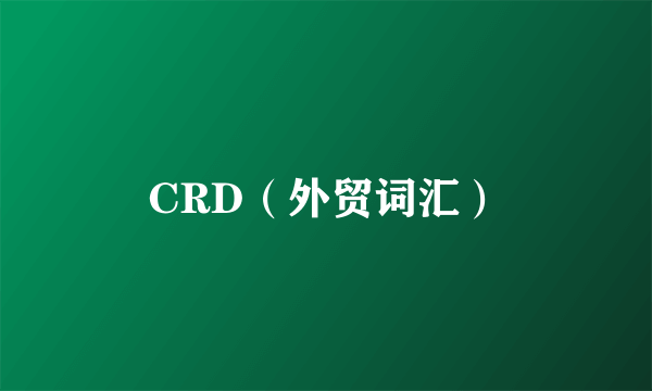 CRD（外贸词汇）