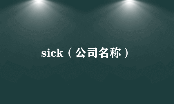 sick（公司名称）