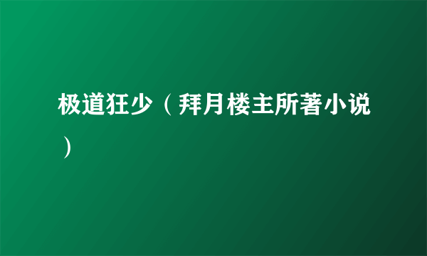 极道狂少（拜月楼主所著小说）