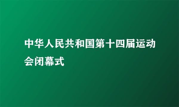 中华人民共和国第十四届运动会闭幕式