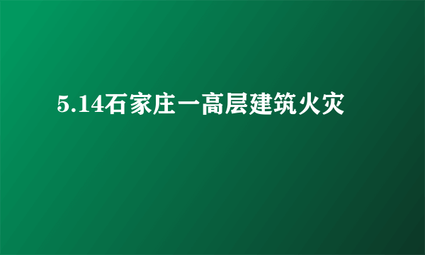 5.14石家庄一高层建筑火灾